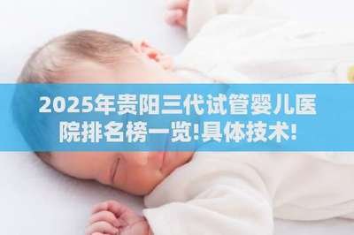 贵州贵阳哪儿可以做三代试管婴儿？仅两家！